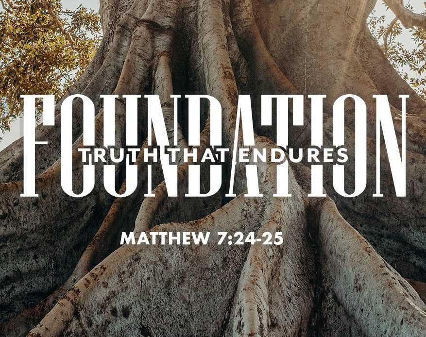 Foundation Truth That Endures, Matthew 7:24-25
